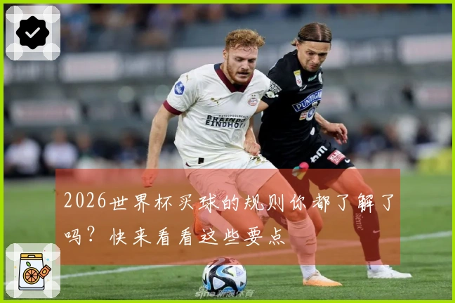 2026世界杯买球的规则你都了解了吗？快来看看这些要点